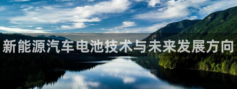 优发娱乐国际线上：新能源汽车电池技术与未来发展方向