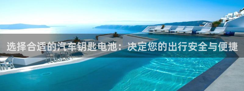优发娱乐pt官网客户端：选择合适的汽车钥匙电池：决定您的出行安全与便捷