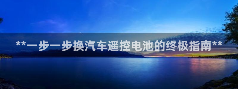 优发国际网官网17k8：**一步一步换汽车遥控电池的终极指南**